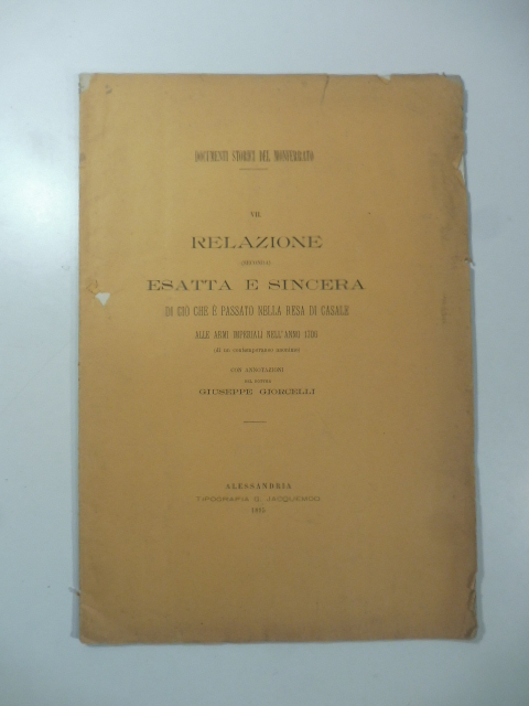 Relazione (seconda) esatta e sincera di ciò che è passato nella resa di Casale alle armi imperiali nell'anno 1706 di un contemporaneo anonimo con annotazioni